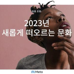 메타, ‘새롭게 떠오르는 문화: 2023 트렌드 보고서’ 공개